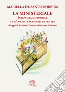 La ministeriale. Intervista impossibile a un'onorata scrivania di potere libro di De Santis Mariella