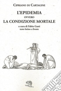 L'epidemia ovvero La condizione mortale. Testo latino a fronte libro di Cipriano di Cartagine (san); Gasti F. (cur.)