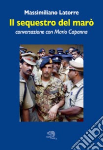 Il sequestro del marò. Conversazione con Mario Capanna libro di Latorre Massimiliano; Capanna Mario