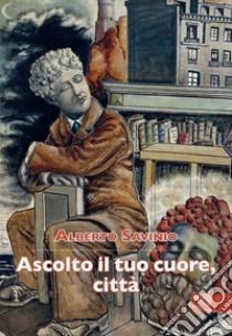 Ascolto il tuo cuore, città libro di Savinio Alberto