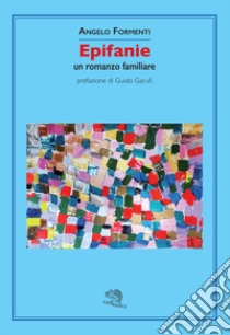 Epifanie. Un romanzo familiare libro di Formenti Angelo