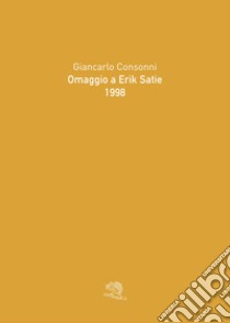 Omaggio a Erik Satie 1998. Ediz. illustrata libro di Consonni Giancarlo