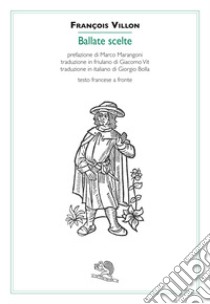 Ballate scelte. Ediz. italiana e friuliana. Testo francese a fronte libro di Villon François