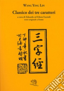 Classico dei tre caratteri. Testo cinese a fronte libro di Wang Ying-Lin; Fazzioli E. (cur.); Fazzioli E. (cur.)