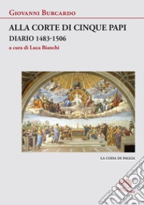 Alla corte di cinque papi. Diario 1483-1506 libro di Burcardo Giovanni; Bianchi L. (cur.)