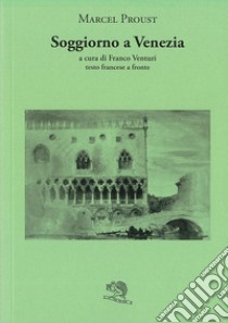 Soggiorno a Venezia. Testo francese a fronte libro di Proust Marcel; Venturi F. (cur.)