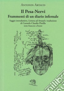 Il Pesa-Nervi. Frammenti di un diario infernale. Testo francese a fronte libro di Artaud Antonin; Pistillo C. (cur.)