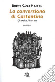 La conversione di Costantino. Chronica Pisonum libro di Miradoli Renato Carlo