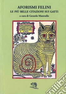 Aforismi felini. Le più belle citazioni sui gatti libro di Mastrullo G. (cur.)