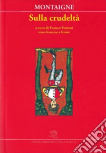 Sulla crudeltà. Testo francese a fronte libro di Montaigne Michel de; Venturi F. (cur.)