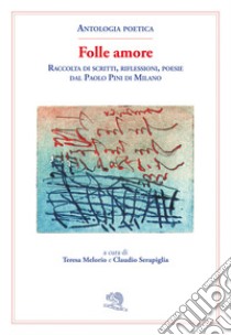 Folle amore. Raccolta di scritti, riflessioni, poesie dal Paolo Pini di Milano libro di Melorio T. (cur.); Serapiglia C. (cur.)