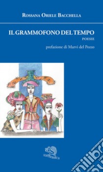 Il grammofono del tempo libro di Bacchella Rossana Oriele