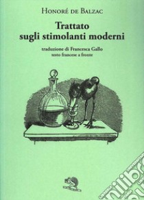 Trattato sugli stimolanti moderni. Testo francese a fronte libro di Balzac Honoré de