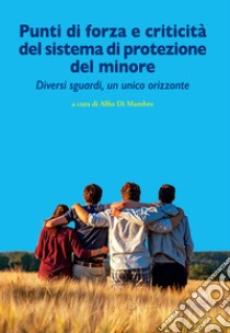 Punti di forza e criticità del sistema di protezione del minore. Diversi sguardi, un unico orizzonte libro di Di Mambro A. (cur.)