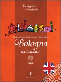 Bologna the indulgent libro di Brentani Andrea; Brentani Katia; Guerra Simona