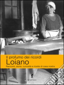 Loiano. Racconti, storie, curiosità e ricette di casa nostra libro di Brentani Katia; Carpani Patrizia