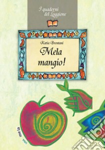 Mela mangio! Tutto sul frutto proibito libro di Brentani Katia