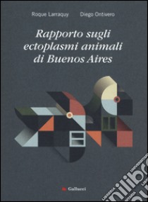 Rapporto sugli ectoplasmi animali di Buenos Aires libro di Larraquy Roque; Ontivero Diego