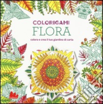 Flora. Colorigami libro di Kirschenbaum Marc; Keegan Caitlin