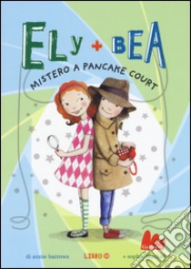 Mistero a Pancake Court. Ely + Bea. Ediz. illustrata. Vol. 10 libro di Barrows Annie; Blackall Sophie