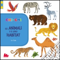 ChiconChi. Gli animali e il loro habitat. Ediz. illustrata libro di Lo Cole