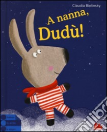 A nanna, Dudù! Ediz. illustrata libro di Bielinsky Claudia