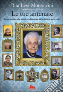 Le tue antenate. Donne pioniere nella società e nella scienza dall'antichità ai giorni nostri libro di Levi-Montalcini Rita; Tripodi Giuseppina