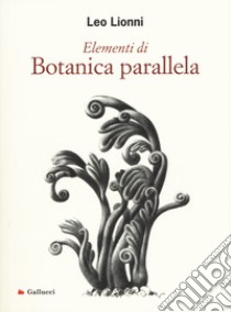 Elementi di botanica parallela. Ediz. illustrata libro di Lionni Leo