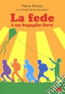 La fede è un bagaglio lieve libro di Riches Pierre; Mosca Mondadori Arnoldo