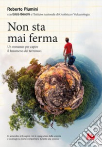 Non sta mai ferma. Un romanzo per capire il fenomeno dei terrremoti libro di Boschi Enzo; Piumini Roberto