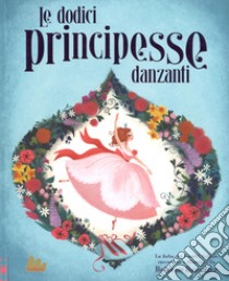 Le dodici principesse danzanti libro di Barrager Brigette