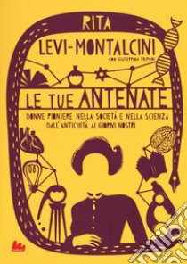 Le tue antenate. Donne pioniere nella società e nella scienza dall'antichità ai giorni nostri libro di Levi-Montalcini Rita; Tripodi Giuseppina