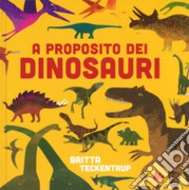 A proposito dei dinosauri. Ediz. a colori libro di Teckentrup Britta