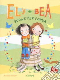 Buone per forza. Ely + Bea. Vol. 5 libro di Barrows Annie; Blackall Sophie