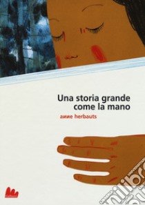 Una storia grande come la mano. Ediz. a colori libro di Herbauts Anne