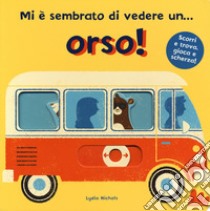 Mi è sembrato di vedere un... orso! Ediz. a colori libro di Nichols Lydia