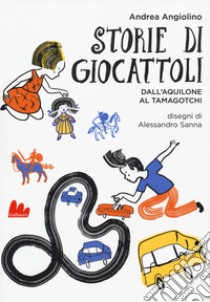 Storie di giocattoli. Dall'aquilone al tamagotchi libro di Angiolino Andrea