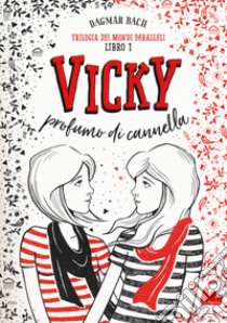 Vicky profumo di cannella. Trilogia dei mondi paralleli. Vol. 1 libro di Bach Dagmar