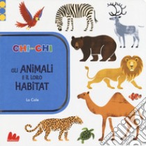 ChiconChi. Gli animali e il loro habitat. Ediz. a colori libro di Lo Cole