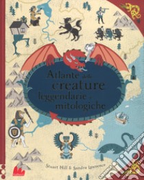 Atlante delle creature leggendarie e mitologiche . Ediz. a colori libro di Lawrence Sandra