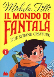 Il mondo di Fantalà. Vol. 1: Due strane creature libro di Tilli Michela