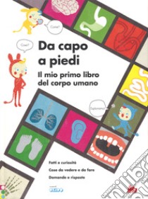 Da capo a piedi. Il mio primo libro del corpo umano. Fatti e curiosità. Cose da vedere e da fare. Domande e risposte. Ediz. a colori libro di Dauvois Sophie; Okido (cur.)