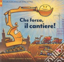 Che forza, il cantiere! Ediz. a colori libro di Duskey Rinker Sherri; Lichtenheld Tom