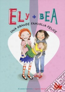 Una grande famiglia felice. Ely + Bea. Vol. 11 libro di Barrows Annie; Blackall Sophie