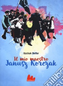 Il mio maestro Janusz Korczak libro di Belfer Itzchak