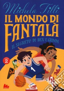 Il mondo di Fantalà. Vol. 2: Il segreto di Ben e Grimm libro di Tilli Michela