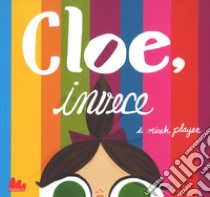 Cloe, invece. Ediz. a colori libro di Player Micah