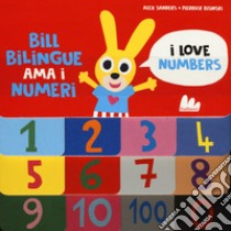 Bill Bilingue ama i numeri. Imparo l'inglese. Ediz. a colori libro di Sanders Alex; Bisinski Pierrick