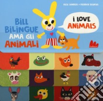 Bill Bilingue ama gli animali. Imparo l'inglese. Ediz. a colori libro di Sanders Alex; Bisinski Pierrick