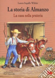 La storia di Almanzo. La casa nella prateria libro di Ingalls Wilder Laura